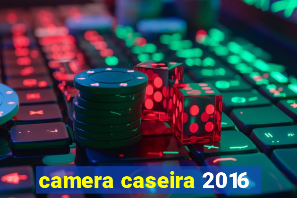 camera caseira 2016